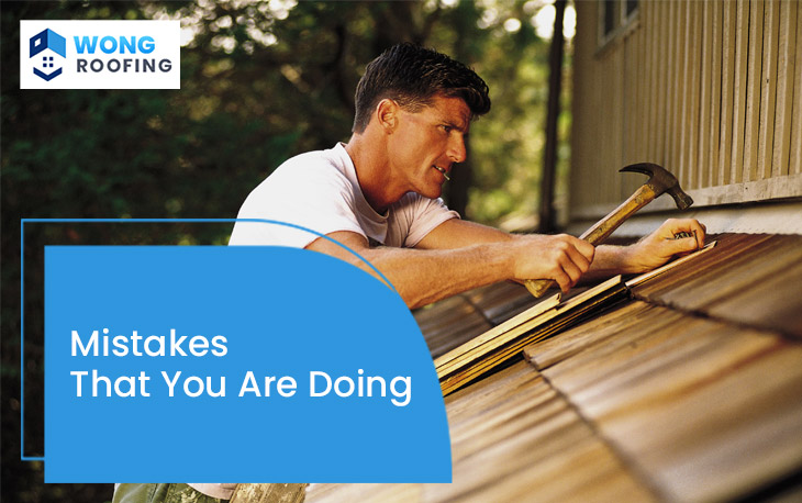 Mistakes That You Are Doing With Your Roof
